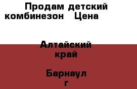 Продам детский комбинезон › Цена ­ 2 500 - Алтайский край, Барнаул г. Одежда, обувь и аксессуары » Другое   . Алтайский край